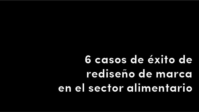 6 casos de éxito de rediseño de marca en el sector alimentario alimenticio alimento empresa blog post diseño design blog de diseño y estrategia para empresas de alimentación artículos