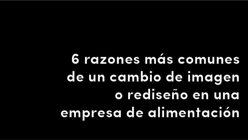 6 razones más comunes de un cambio de imagen o rediseño en una empresa de alimentación alimenticia alimento desing diseño blog de diseño y estrategia para empresas de alimentación artículos