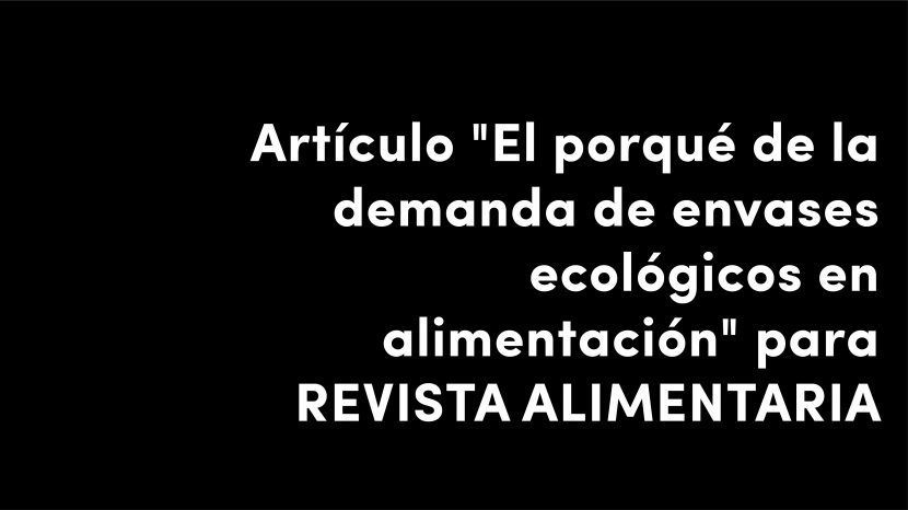 Artículo El porqué de la demanda de envases ecológicos en alimentación para REVISTA ALIMENTARIA diseño grafico packaging veralidad studio verónica vicente blog de diseño y estrategia para empresas de alimentación artículos