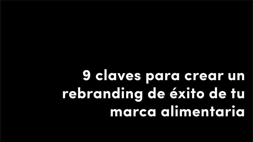 9 claves para crear un rebranding de éxito de tu marca alimentaria veralidad studio blog de diseño y estrategia para empresas de alimentación artículos