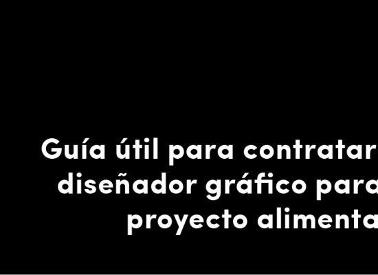 guía útil para contratar un diseñador gráfico para tu proyecto alimentario blog de diseño y estrategia para empresas de alimentación artículos