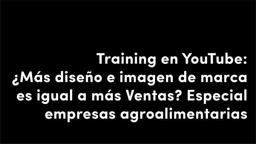 training más diseño e imagen de marca es igual a más ventas empresas agroalimentarias agro alimentos blog de diseño y estrategia para empresas de alimentación artículos