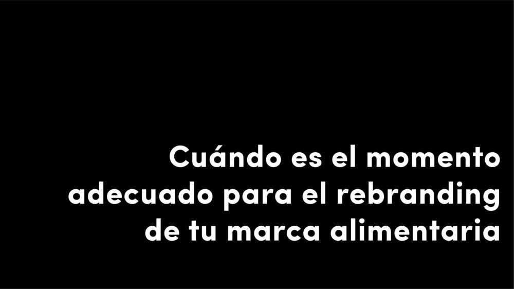 Cuándo es el momento adecuado para el rebranding de tu marca alimentaria
