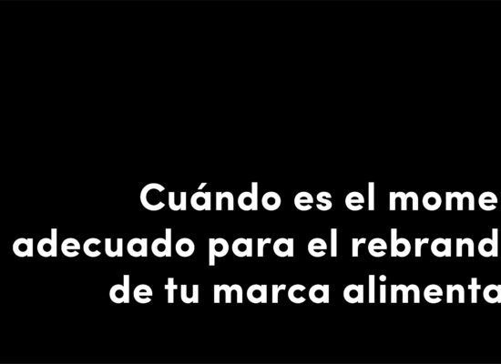 Cuándo es el momento adecuado para el rebranding de tu marca alimentaria