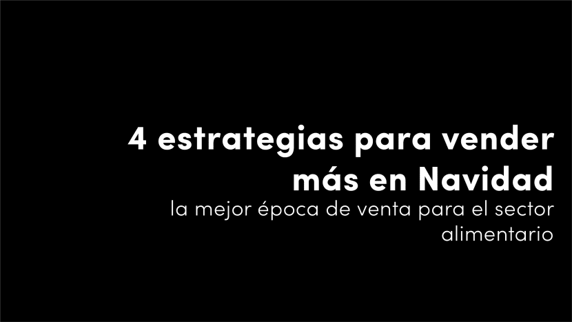 4 estrategias para vender más en Navidad, la mejor época de venta para el sector alimentario blog de diseño y estrategia para empresas de alimentación artículos